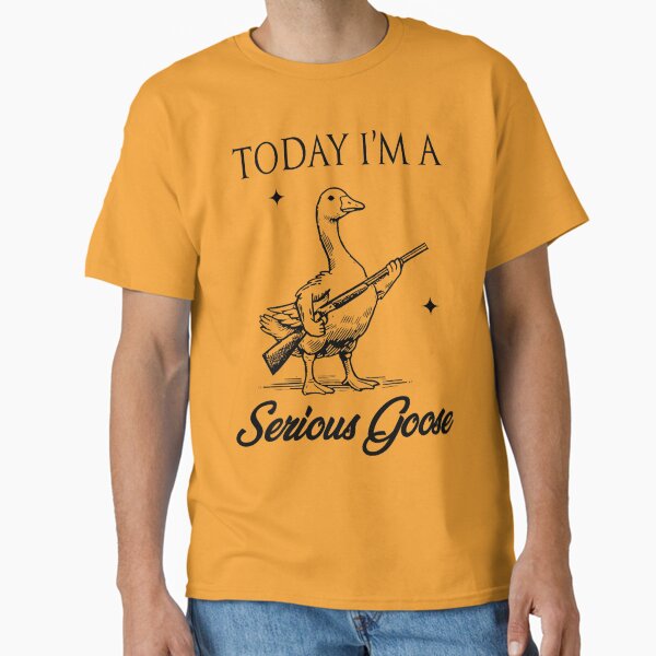 Today I'M A Serious Goose Lovers Classic T-Shirt