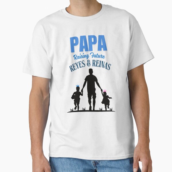 Papa Raising Future Reyes And Reinas Classic T-Shirt