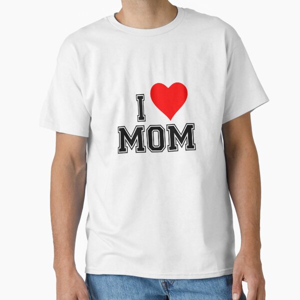 I love mom , affection towards mother Classic T-Shirt