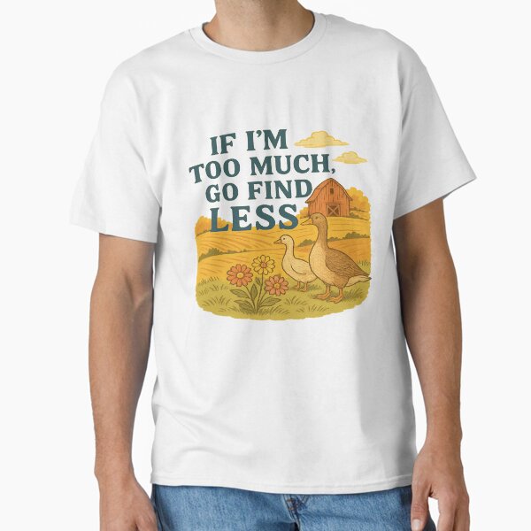 If I’m Too Much, Go Find Less – Southern Sass Goose Design Classic T-Shirt