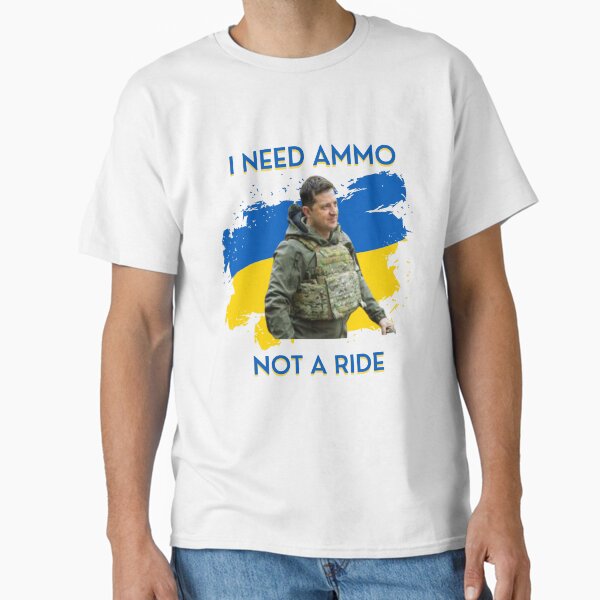 I need ammunition not a ride original design essential t shirt | i need ammo not a ride volodymyr zelensky sticker Classic T-Shirt