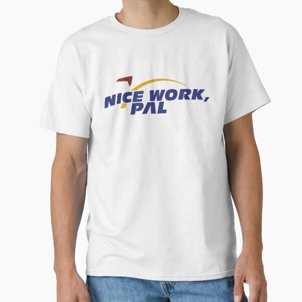 Nice Work, Pal Classic T-Shirt