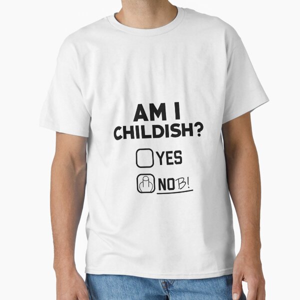 Am I childish? Classic T-Shirt