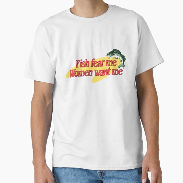 Fish Fear Me Women Want Me Classic T-Shirt