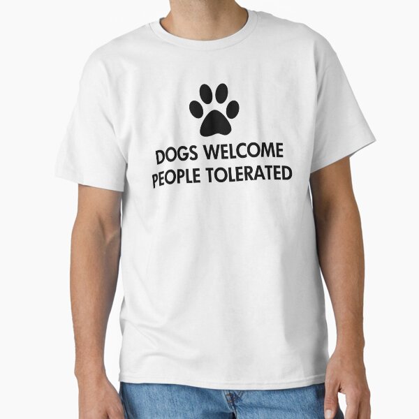 Dogs Welcome People Tolerated Classic T-Shirt