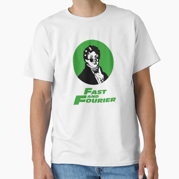 Fast and Fourier. Joseph Fourier Mathematician Sun Glasses Classic T-Shirt