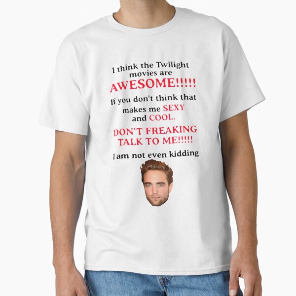 Rob-ERT Patt-ins-on I Think The Twilight Movies are Awesome Classic T-Shirt