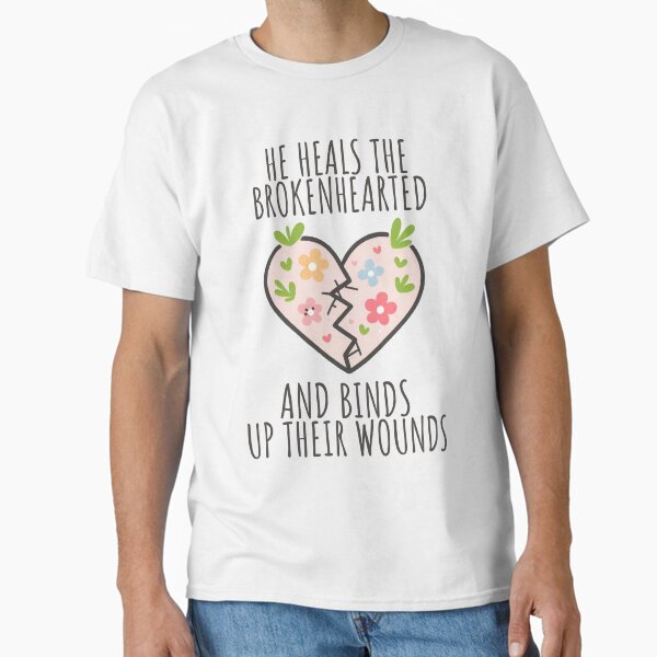 he heals the brokenhearted and binds up their wounds Classic T-Shirt