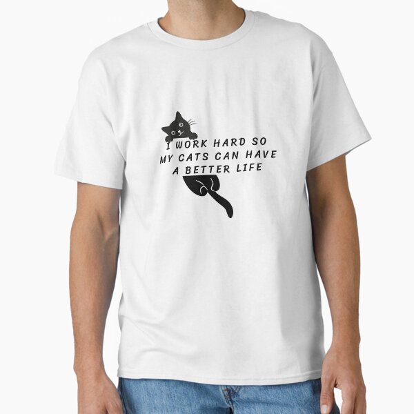 Best i work hard so my cats can have a better life Classic T-Shirt