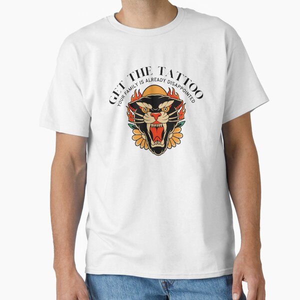 Get the Tattoo - Your Family is Already Disappointed Classic T-Shirt