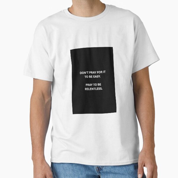 PRAY FOR THE RIGHT THING - MOTIVATIONAL POSTER Classic T-Shirt