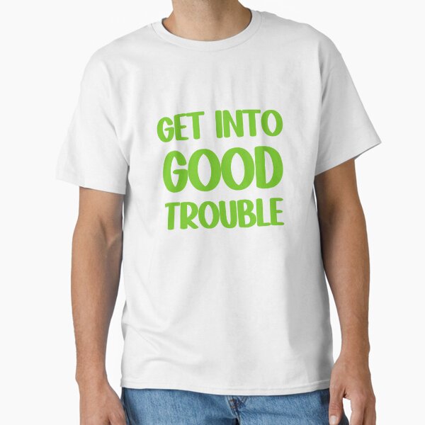 Get Into Good Trouble Classic T-Shirt