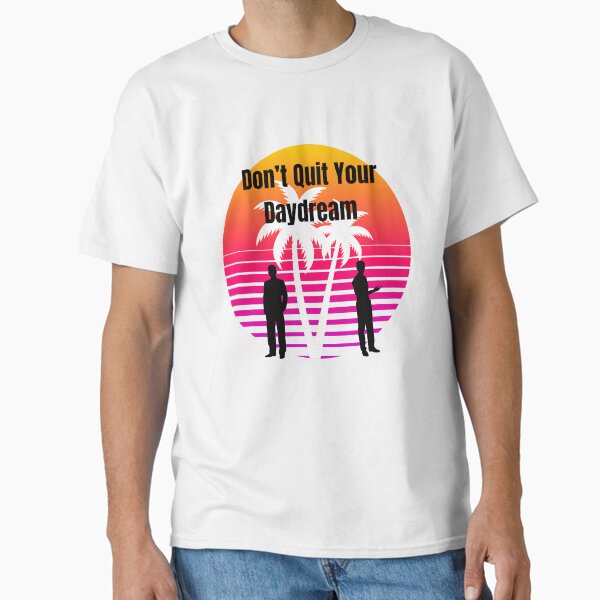 Don’t Quit Your Daydream Classic T-Shirt