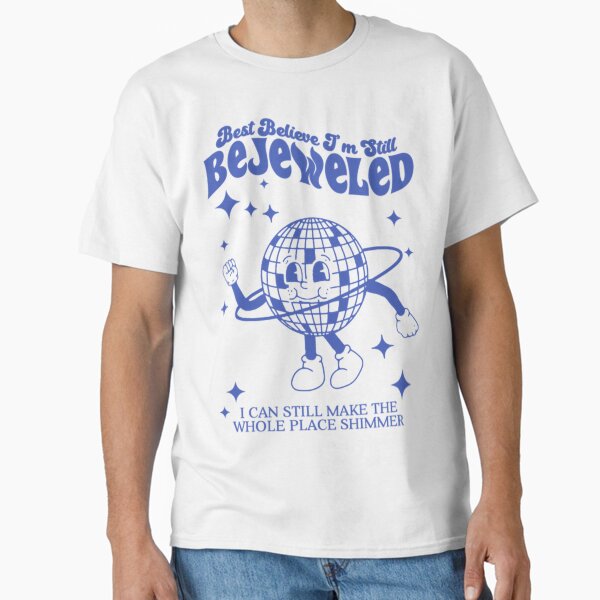 Best Believe I'M Still Bejeweled Classic T-Shirt