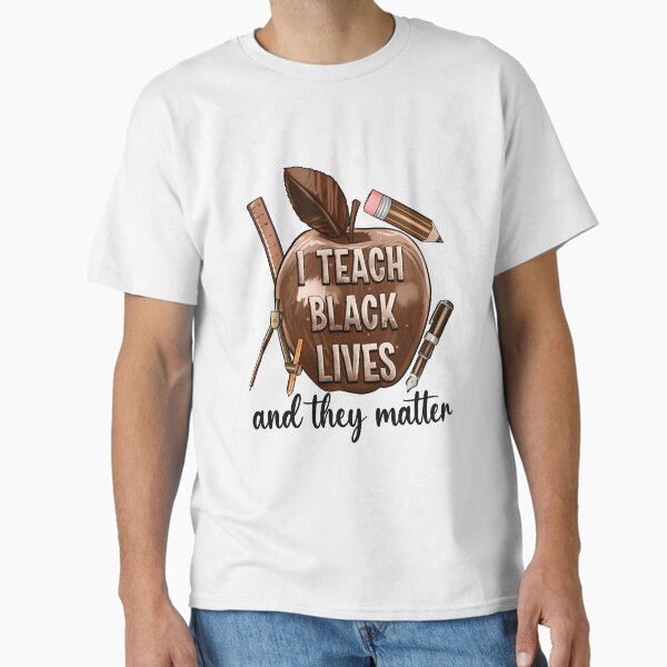 I Teach Black Lives and They Matter – Social Justice Teacher  Classic T-Shirt