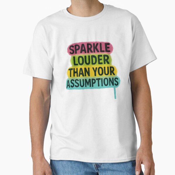 Sparkle Louder Than Your Assumptions – Bold Pride Art Classic T-Shirt