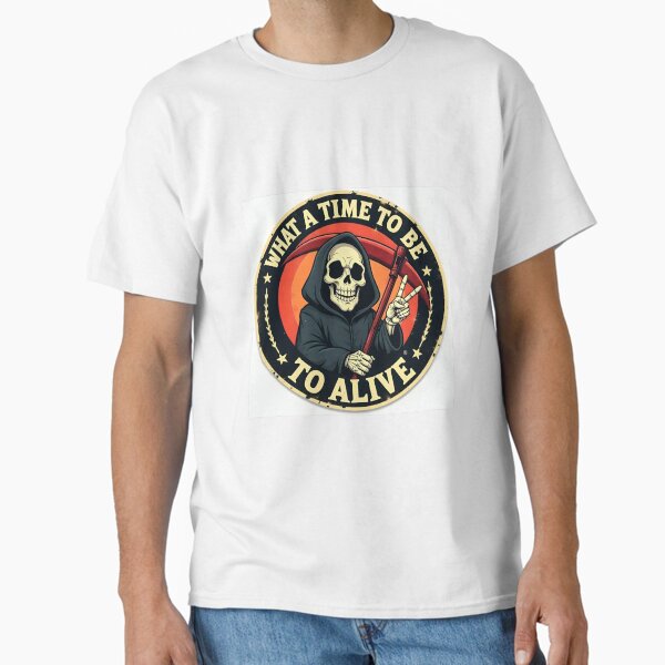 What A Time To Be Alive Sticker  Classic T-Shirt