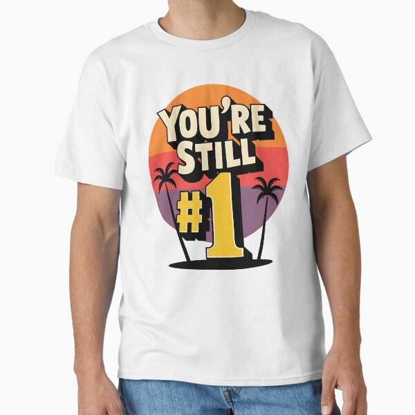 You're Still #1 Classic T-Shirt
