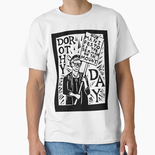 Dorothy Day "Our Manifesto is the Sermon on the Mount" Catholic Worker Quote Classic T-Shirt