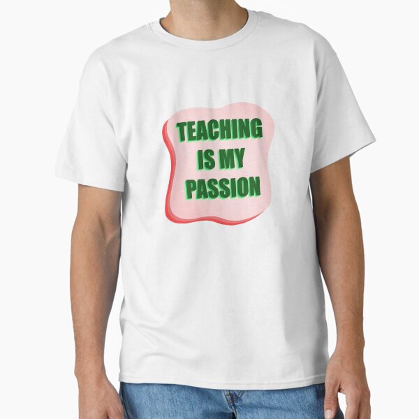 Teaching is my passion Classic T-Shirt