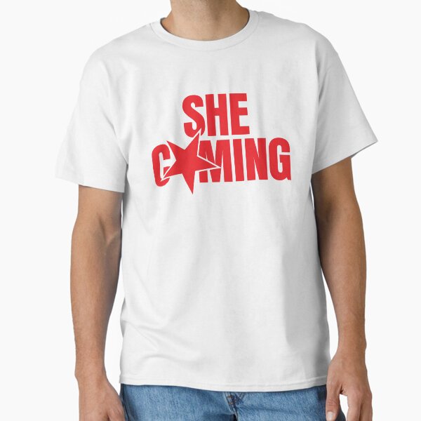 SHE COMING! Classic T-Shirt