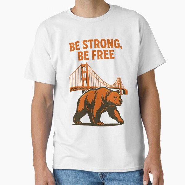 Bear in San Francisco - Be Strong, Be Free Classic T-Shirt