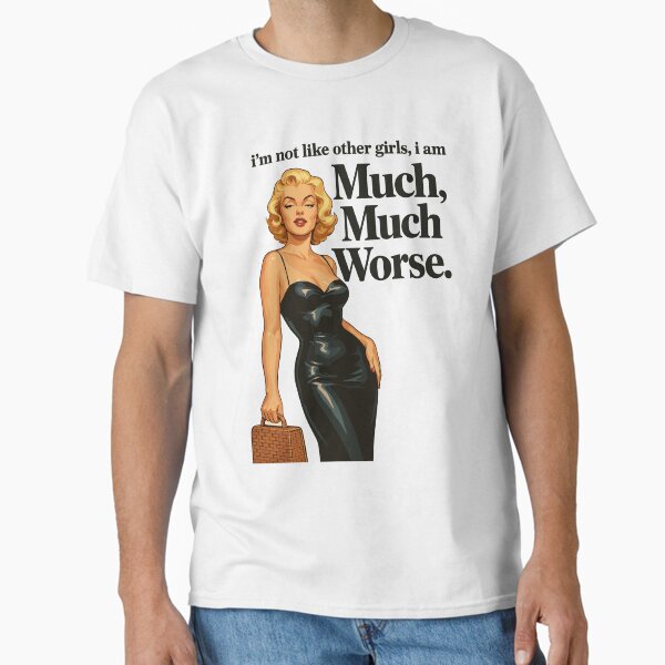 im not other girls, im much much worse Classic T-Shirt