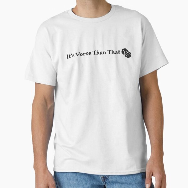 It's Worse Than That (Dark text) Classic T-Shirt