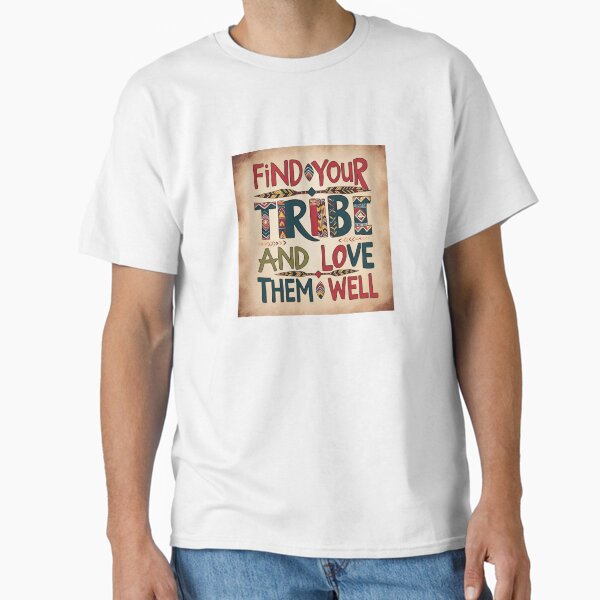 Find your tribe, and love them well! Classic T-Shirt