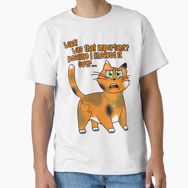 Sarcastic Cat - Wait! Was that important? Because I knocked it over... Classic T-Shirt