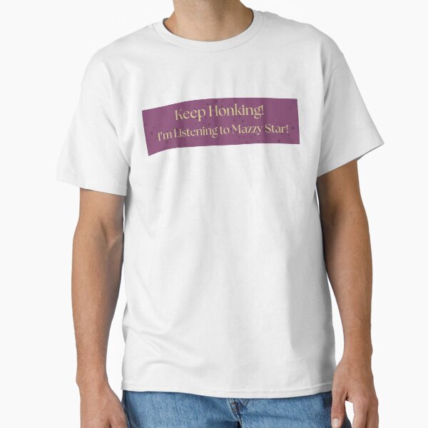 Keep Honking I'm Listening to Mazzy Star Bumper Sticker Classic T-Shirt