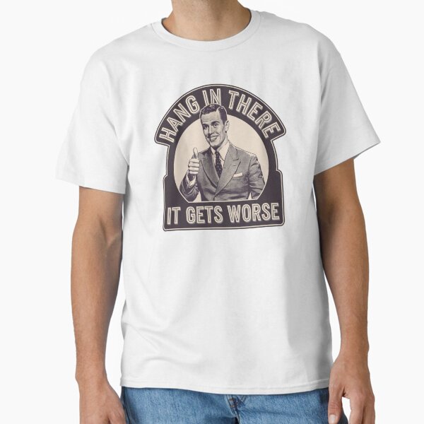 hang in there, worse, office humor, attitude, funnyfits70, Humor, Funny, retro, vintages, funny quotes, animal humor, Classic T-Shirt