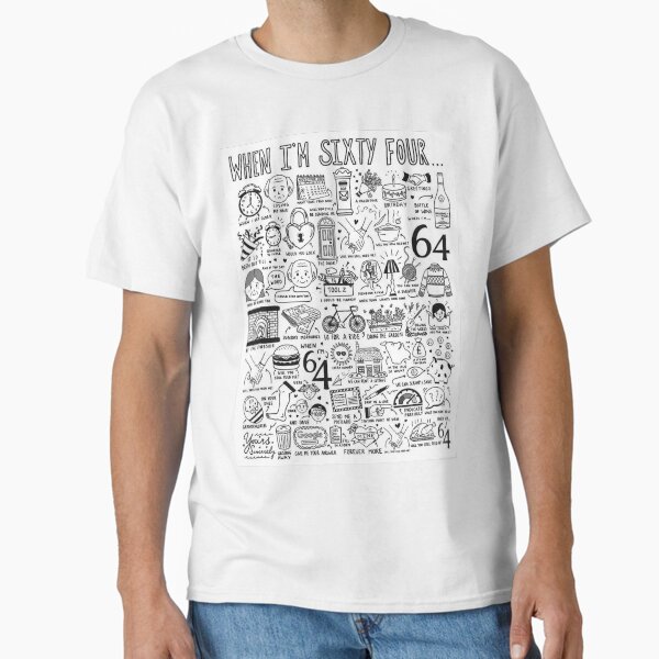 When I’m Sixty Four Classic T-Shirt
