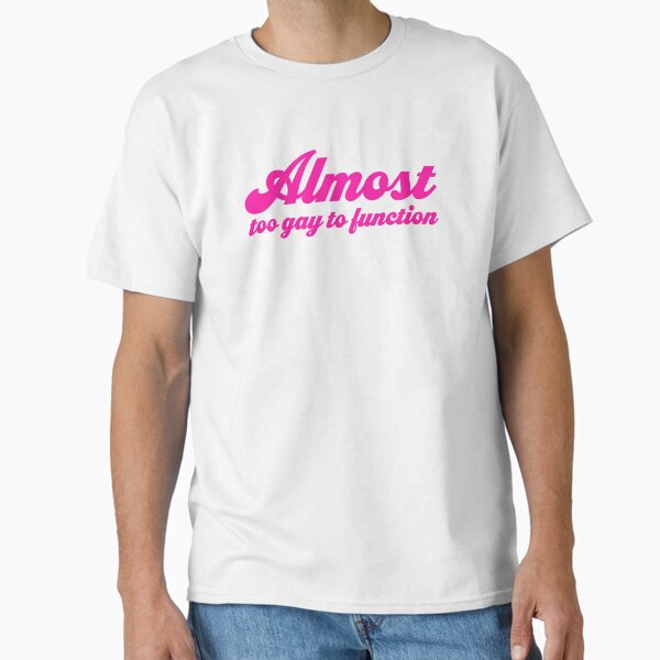 Almost Too Gay to Function V2 - Pink Classic T-Shirt