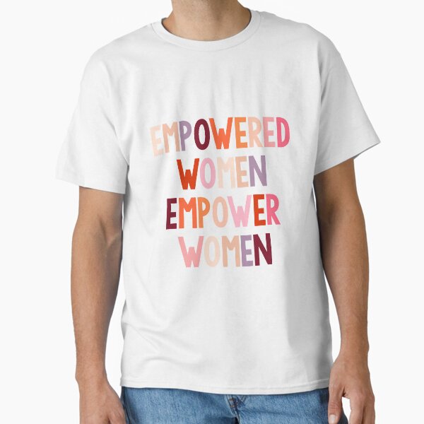 empowered women empower women Classic T-Shirt