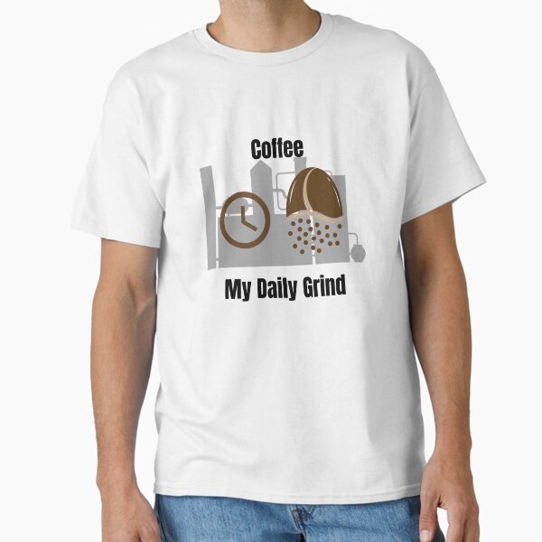 "Coffee: My Daily Grind" Funny Mug – For Caffeine Lovers Who Keep Hustling Classic T-Shirt
