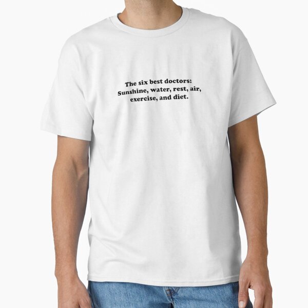 The six best doctors: Sunshine, water, rest, air, exercise, and diet. Classic T-Shirt