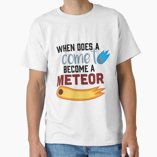 When does a comet become a meteor Classic T-Shirt