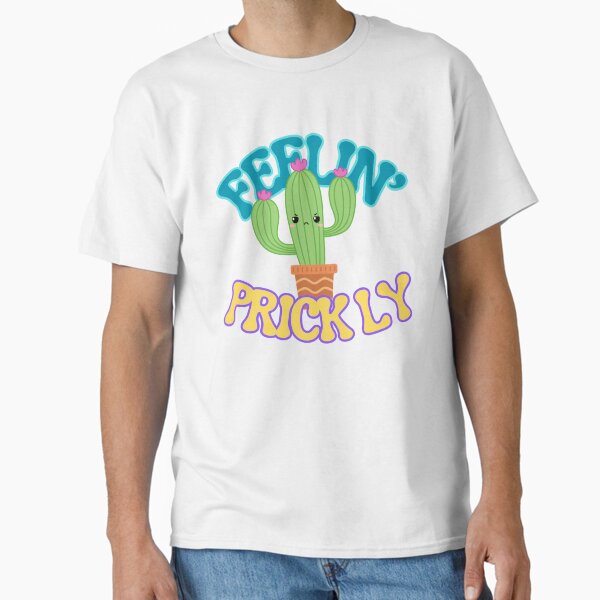 Feelinâ€™ Prickly Classic T-Shirt