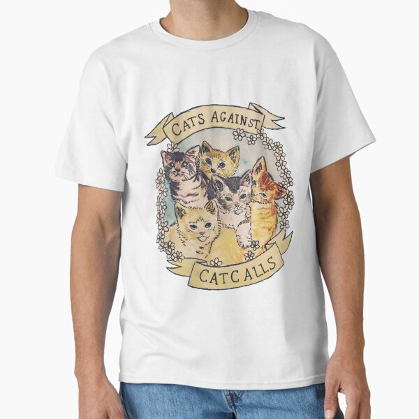 Cats Against Cat Calls ORIGINAL (SEE V2 IN MY SHOP) Classic T-Shirt