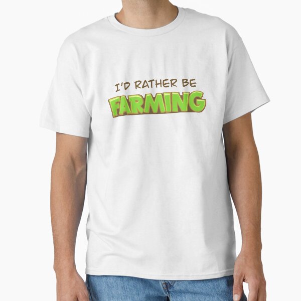 I’d rather be farming Classic T-Shirt