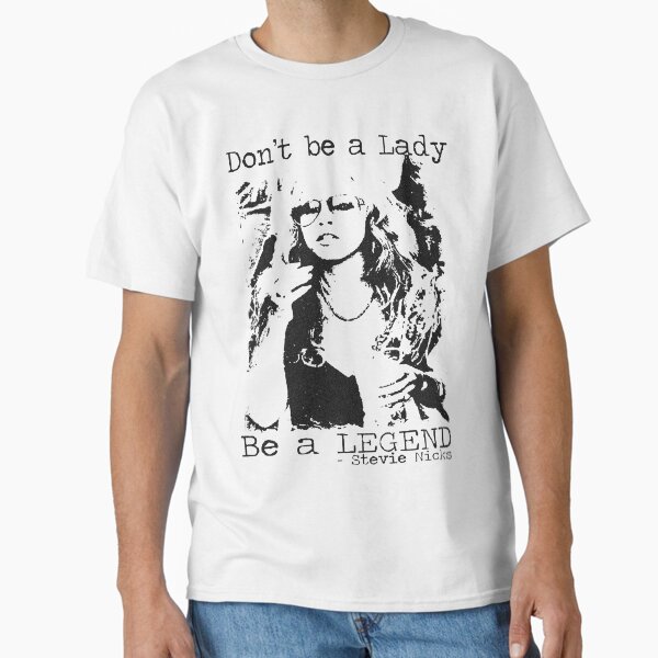 Don't Be A Lady Be A Legend Stevie Nicks, Stevie Nicks Gift Classic T-Shirt