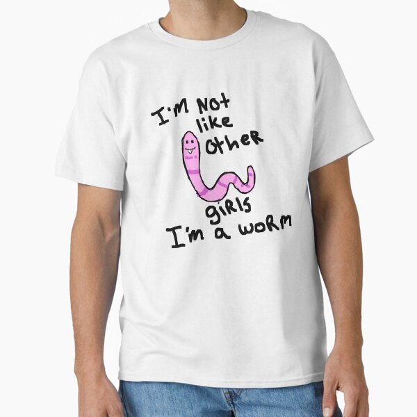 I'm not like other girls I'm a worm Classic T-Shirt