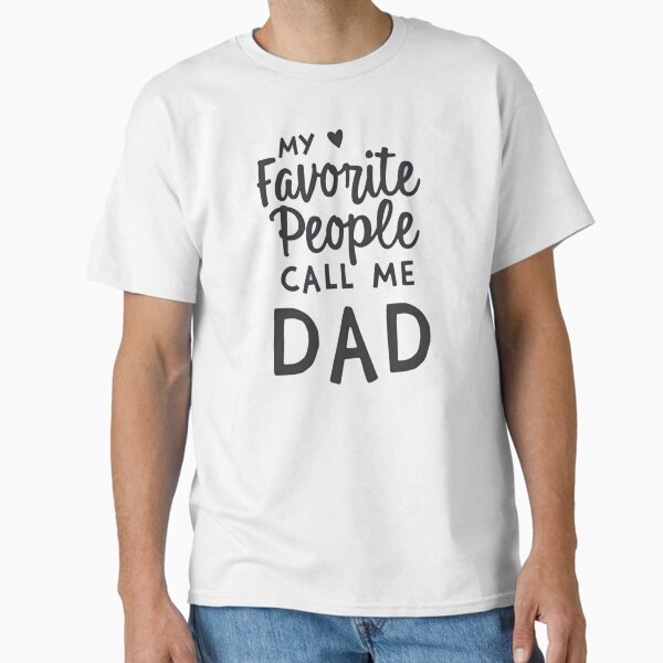 Heartfelt Gratitude: My Favorite People Call Me Dad Classic T-Shirt
