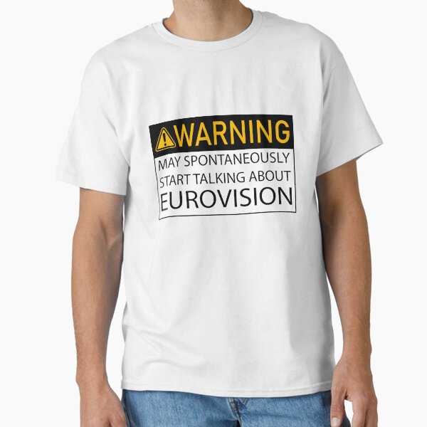 Warning may spontaneously start talking about Eurovision Classic T-Shirt
