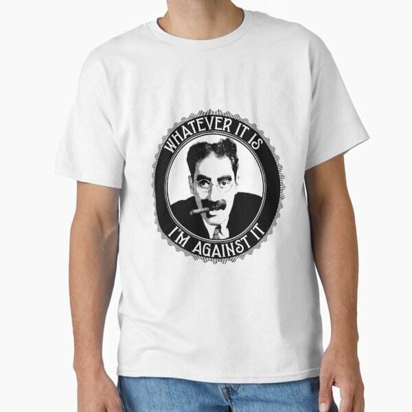 Whatever It Is, I'm Against It Classic T-Shirt