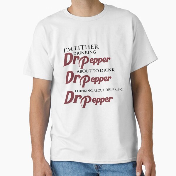 I’m Either Drinking Dr Pepper About To Drink Dr Pepper Thinking About Drinking Dr Pepper Classic T-Shirt