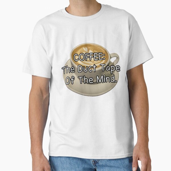 Coffee: the duct tape of the mind Classic T-Shirt