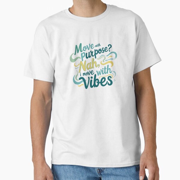 Move with purpose nah i move with vibes  Classic T-Shirt