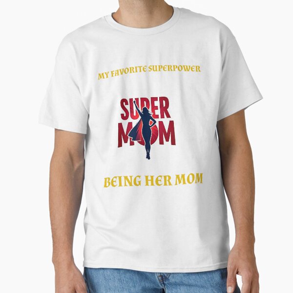My Favorite Superpower? Being Her Mom Classic T-Shirt